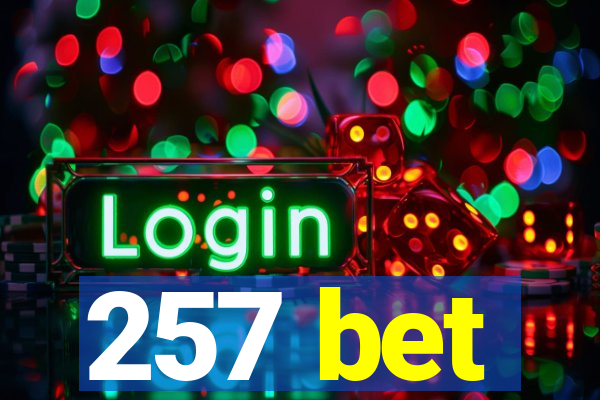 257 bet